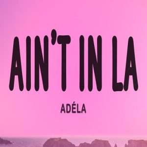 ADÉLA – Ain’t In LA MP3 Download